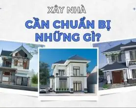 Xây nhà cần chuẩn bị những gì: Checklist toàn diện từ A-Z cho người mới bắt đầu