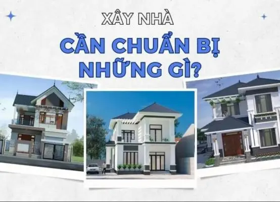 Xây nhà trọn gói cần chuẩn bị những gì? 6 bước quan trọng không thể bỏ qua