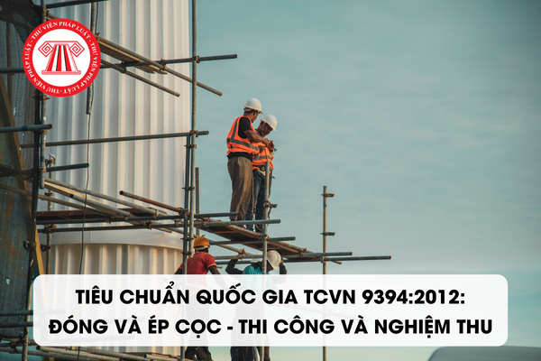 Tiêu chuẩn chủ đạo: TCVN 9394:2012 - Cọc - Thi công và nghiệm thu.