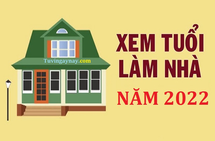 Xem ngày tháng tốt làm nhà 2022